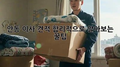 안동 이사 견적, 합리적으로 알아보는 꿀팁!