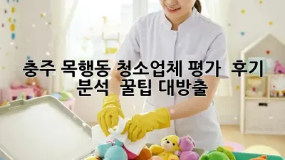 충주 목행동 청소업체 평가 ✨ 후기 분석 & 꿀팁 대방출!